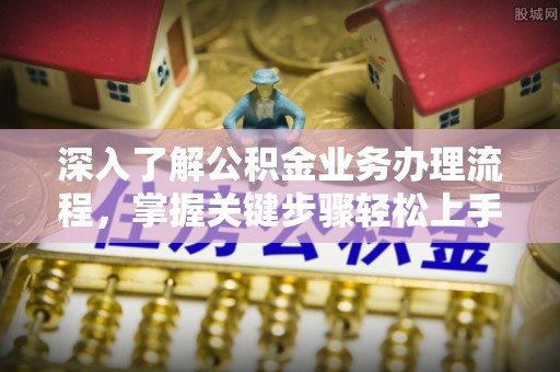 宜良深入了解公积金业务办理流程，掌握关键步骤轻松上手