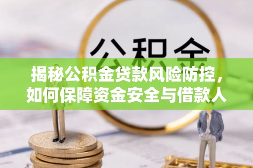 宜良揭秘公积金贷款风险防控，如何保障资金安全与借款人权益