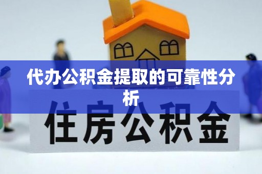 宜良代办公积金提取的可靠性分析