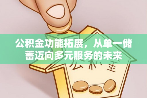 宜良公积金功能拓展，从单一储蓄迈向多元服务的未来