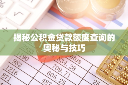 宜良揭秘公积金贷款额度查询的奥秘与技巧