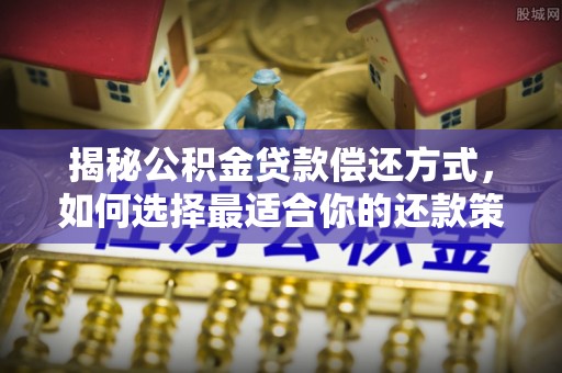 宜良揭秘公积金贷款偿还方式，如何选择最适合你的还款策略