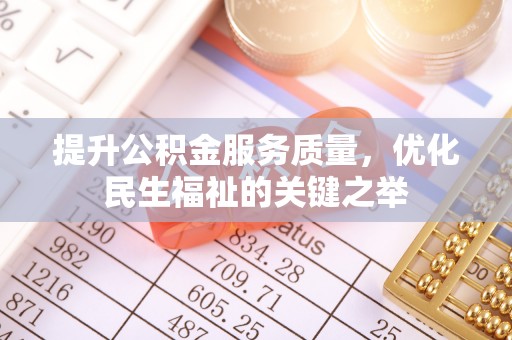 宜良提升公积金服务质量，优化民生福祉的关键之举