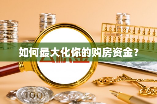 宜良如何最大化你的购房资金？