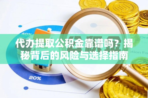 宜良代办提取公积金靠谱吗？揭秘背后的风险与选择指南