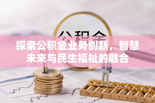 宜良探索公积金业务创新，智慧未来与民生福祉的融合