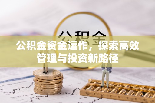 宜良公积金资金运作，探索高效管理与投资新路径
