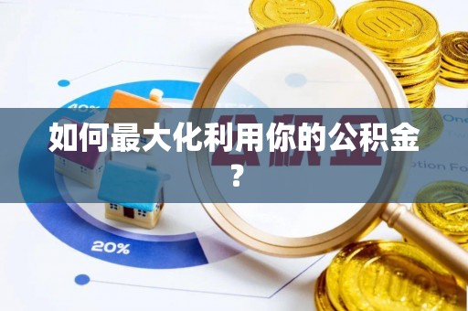 宜良如何最大化利用你的公积金？