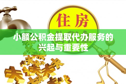 宜良小额公积金提取代办服务的兴起与重要性