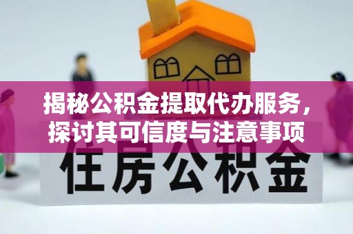 宜良揭秘公积金提取代办服务，探讨其可信度与注意事项