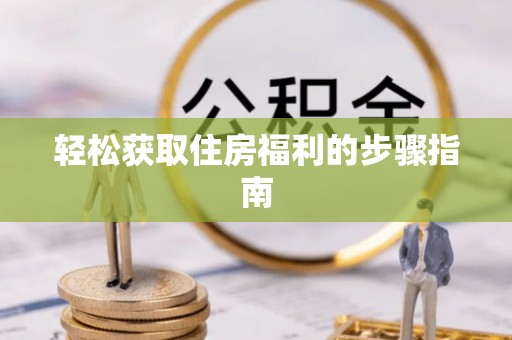 宜良轻松获取住房福利的步骤指南