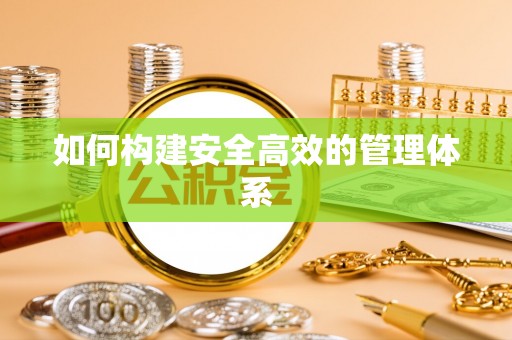 宜良如何构建安全高效的管理体系