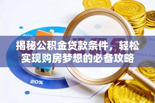 宜良揭秘公积金贷款条件，轻松实现购房梦想的必备攻略
