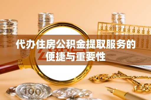 宜良代办住房公积金提取服务的便捷与重要性