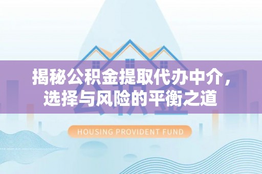 宜良揭秘公积金提取代办中介，选择与风险的平衡之道