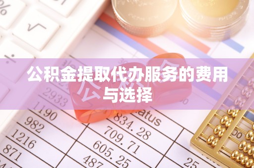 宜良公积金提取代办服务的费用与选择