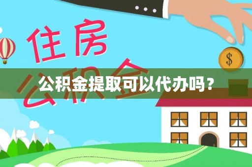 宜良公积金提取可以代办吗？