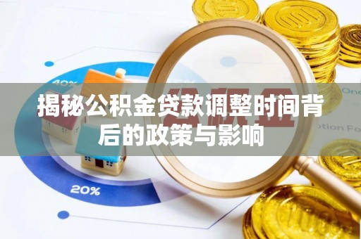 宜良揭秘公积金贷款调整时间背后的政策与影响