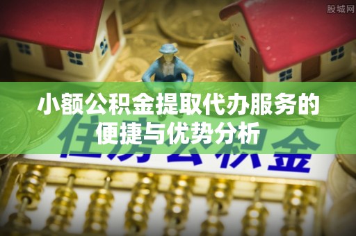 宜良小额公积金提取代办服务的便捷与优势分析
