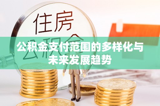 宜良公积金支付范围的多样化与未来发展趋势
