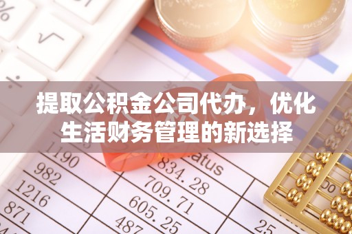 宜良提取公积金公司代办，优化生活财务管理的新选择