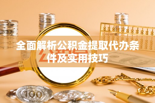 宜良全面解析公积金提取代办条件及实用技巧