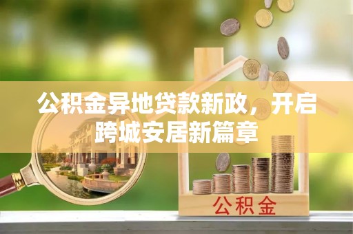 宜良公积金异地贷款新政，开启跨城安居新篇章