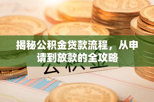宜良揭秘公积金贷款流程，从申请到放款的全攻略