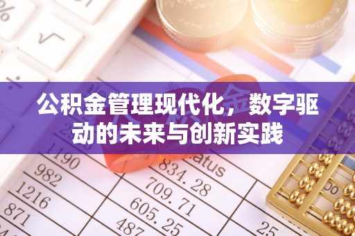 宜良公积金管理现代化，数字驱动的未来与创新实践