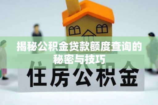 宜良揭秘公积金贷款额度查询的秘密与技巧