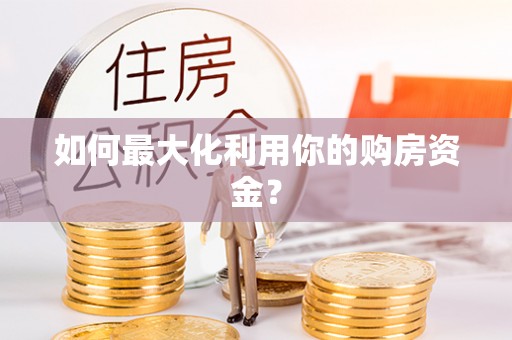 宜良如何最大化利用你的购房资金？