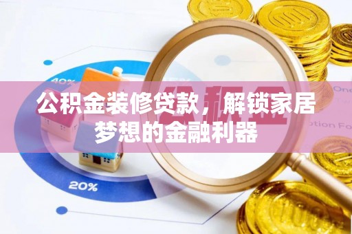 宜良公积金装修贷款，解锁家居梦想的金融利器