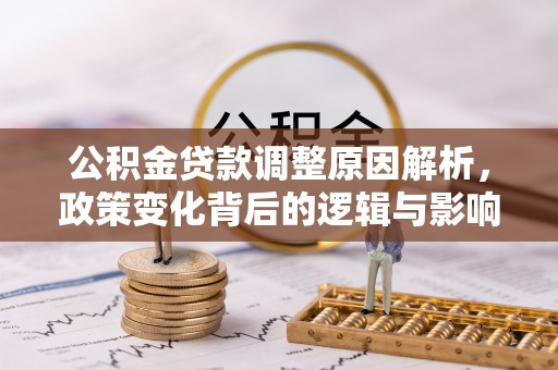 宜良公积金贷款调整原因解析，政策变化背后的逻辑与影响