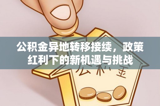 宜良公积金异地转移接续，政策红利下的新机遇与挑战