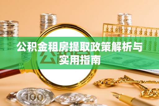 宜良公积金租房提取政策解析与实用指南