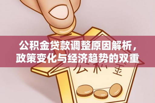 宜良公积金贷款调整原因解析，政策变化与经济趋势的双重影响