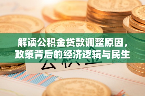 宜良解读公积金贷款调整原因，政策背后的经济逻辑与民生考量