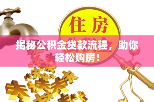 宜良揭秘公积金贷款流程，助你轻松购房！