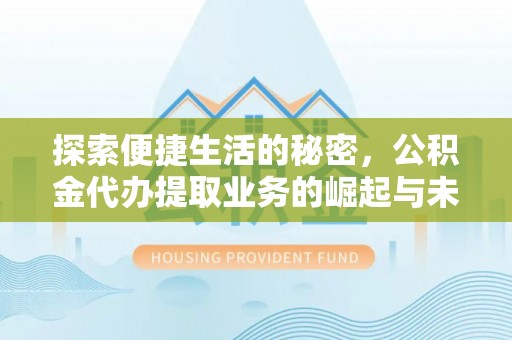 宜良探索便捷生活的秘密，公积金代办提取业务的崛起与未来发展