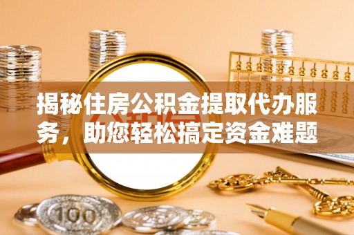 宜良揭秘住房公积金提取代办服务，助您轻松搞定资金难题