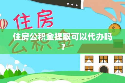 宜良住房公积金提取可以代办吗？