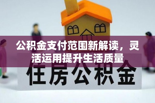 宜良公积金支付范围新解读，灵活运用提升生活质量