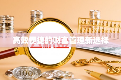 宜良高效便捷的财富管理新选择