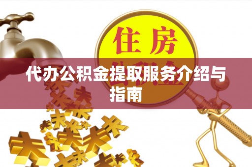 宜良代办公积金提取服务介绍与指南