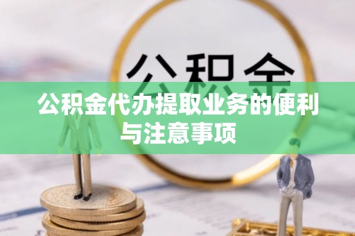 宜良公积金代办提取业务的便利与注意事项