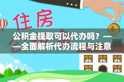 宜良公积金提取可以代办吗？——全面解析代办流程与注意事项