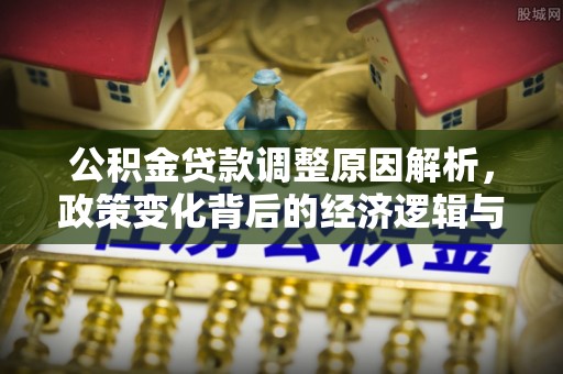 宜良公积金贷款调整原因解析，政策变化背后的经济逻辑与民生考量